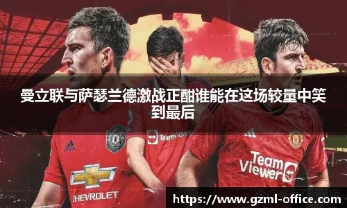 曼立联与萨瑟兰德激战正酣谁能在这场较量中笑到最后